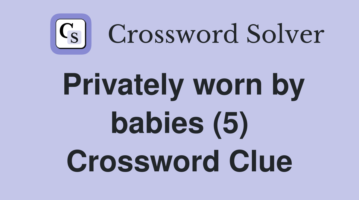 Privately worn by babies (5) Crossword Clue Answers Crossword Solver